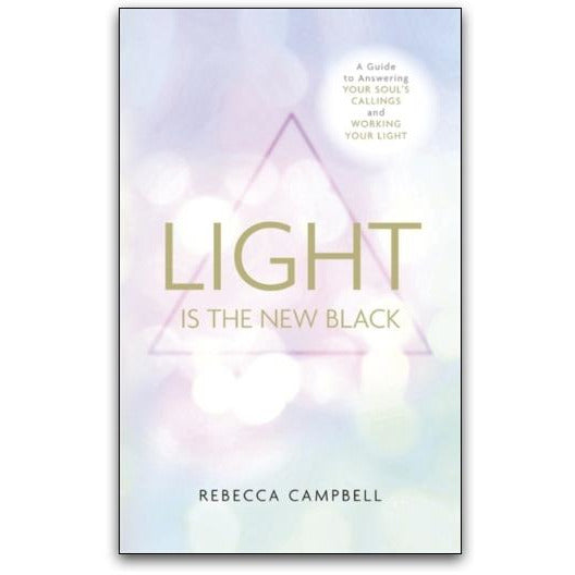Light Is the New Black A Guide To Answering Your Soul'S Callings And Working Your Light by Rebecca Campbell