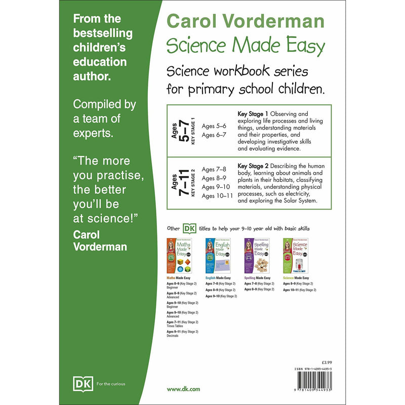 ["9781409344933", "Ages 9-10", "Animal Science References", "Biological Science", "Classroom Teaching", "Curriculum Learning", "General Science", "Home Learning", "Home Schooling", "Home Study book", "Key Stage 2", "Made Easy Workbooks", "National Curriculum", "Natural References", "Nature Education", "Notes and Tips", "Parental guidance", "Science", "Science Exercise Book", "Science Made Easy", "Science Made Easy by Carol Vorderman", "Scientific knowledge", "Teaching Aid"]