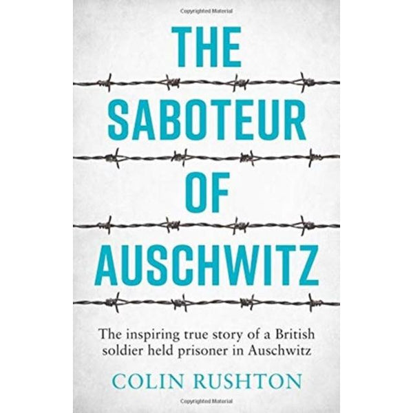 The Saboteur of Auschwitz : The Inspiring True Story of a British Soldier Held Prisoner in Auschwitz by Colin Rushton