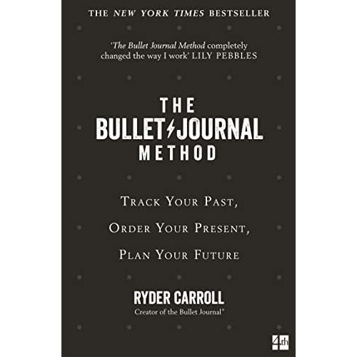 The Bullet Journal Method: Track Your Past, Order Your Present, Plan Your Future