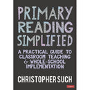 Primary Reading Simplified: A Practical Guide to Classroom Teaching and Whole-School Implementation