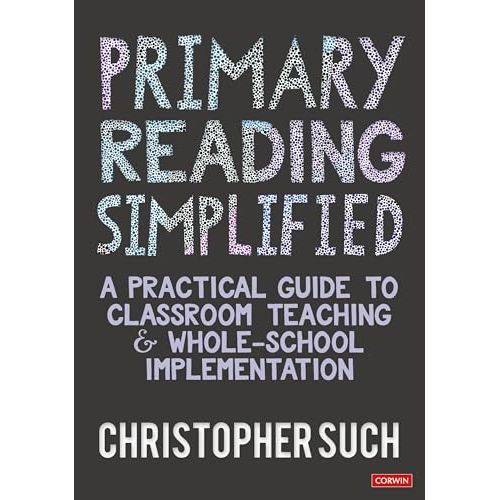 Primary Reading Simplified: A Practical Guide to Classroom Teaching and Whole-School Implementation