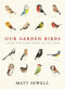 Our Garden Birds: a stunning illustrated guide to the birdlife of the British Isles by Matt Sewell