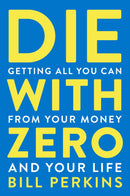 Die with Zero: Getting All You Can from Your Money and Your Life - A Revolutionary Approach to Maximizing Life Experiences Over Accumulating Wealth
