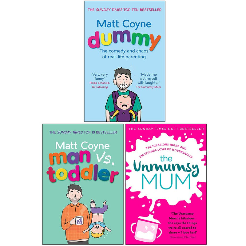 ["9781472243737", "9781472245038", "9781784161224", "9789124212759", "Advice on parenting", "Dummy", "Dummy: The Comedy and Chaos of Real-Life Parenting", "Fatherhood", "fatherhood book", "fatherhood books", "Love", "Man vs Toddler", "Man vs. Toddler: The Trials and Triumphs of Toddlerdom", "Matt Coyne", "Matt Coyne book", "Matt Coyne books", "Matt Coyne books collection", "Matt Coyne books set", "Motherhood", "Motherhood Books", "Parenting", "Parenting book", "Parenting Books", "Parenting guides", "Sarah Turner", "Sex & Marriage Humour", "The Unmumsy Mum", "The Unmumsy Mum: The hilarious"]