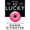 ["9780008126100", "adult fiction", "Adult Fiction (Top Authors)", "adult fiction book collection", "adult fiction books", "adult fiction collection", "dawn o porter", "Dawn O'Porter", "Dawn O'Porter books", "Dawn O'Porter collection", "Dawn O'Porter set", "So Lucky", "So Lucky book"]