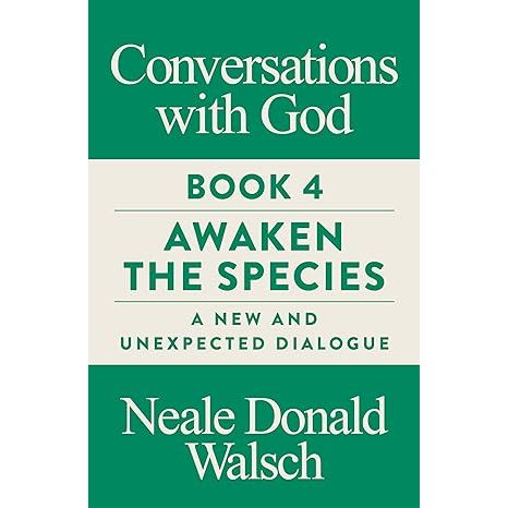 Conversations with God, Book 4: Awaken the Species, A New and Unexpected Dialogue by Neale Donald Walsch