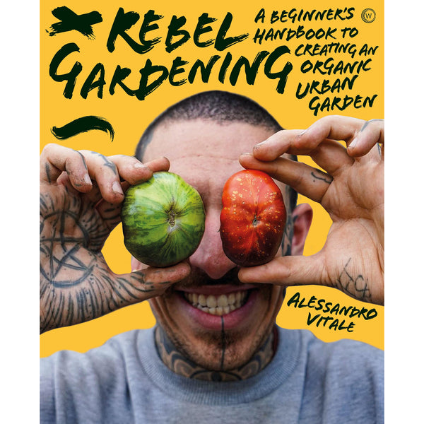 Rebel Gardening: A Beginner's Handbook to Organic Urban Gardening by Alessandro Vitale