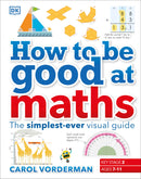 How to be Good at Maths: The Simplest-Ever Visual Guide - For Key Stage 2 (Ages 7-11) by Carol Vorderman