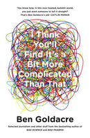 I Think You Will Find Its A Bit More Complicated Than That by Ben Goldacre