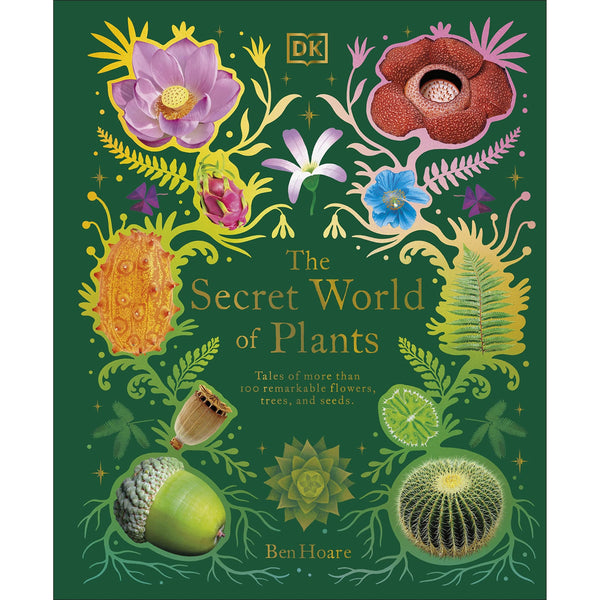 The Secret World of Plants: Tales of More Than 100 Remarkable Flowers, Trees, and Seeds by Ben Hoare (DK Treasures)