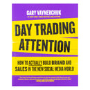 Day Trading Attention: How to Actually Build Brand and Sales in the New Social Media World by Gary Vaynerchuk