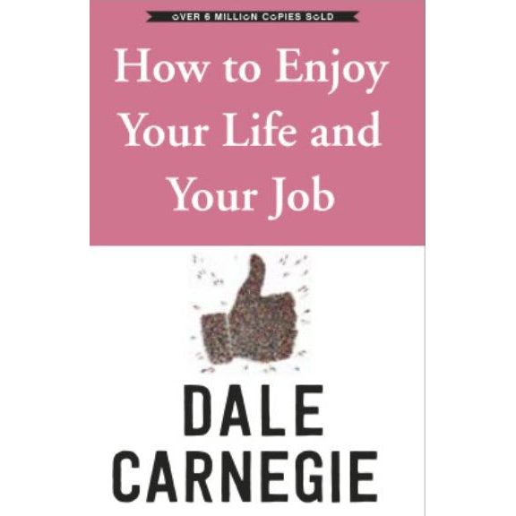 How To Enjoy Your Life And Job by Dale Carnegie