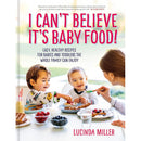 I Cant Believe Its Baby Food!: Easy, healthy recipes for babies and toddlers that the whole family can enjoy by Lucinda Miller