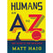 ["adult fiction", "Adult Fiction (Top Authors)", "adult fiction book collection", "adult fiction books", "adult fiction collection", "Book by Matt Haig", "How to Stop Time", "Humans: An A-Z", "matt haig", "Matt Haig Book", "matt haig books", "matt haig booksets", "matt haig collection", "matt haig reason to stay alive", "matt haig series", "matt haig the humas", "matt haig the radleys", "Notes on a Nervous Planet", "Reasons to Stay Alive", "The Humans", "The Possession of Mr Cave"]