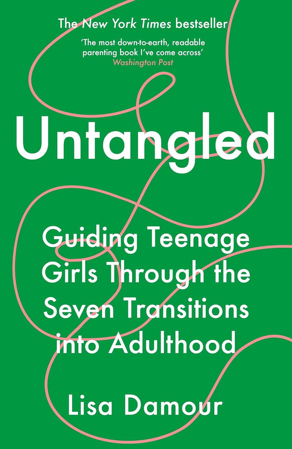 Untangled : Guiding Teenage Girls Through the Seven Transitions into Adulthood by Lisa Damour