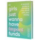 Girls Just Wanna Have Impact Funds: A Feminist Guide to Changing the World with Your Money