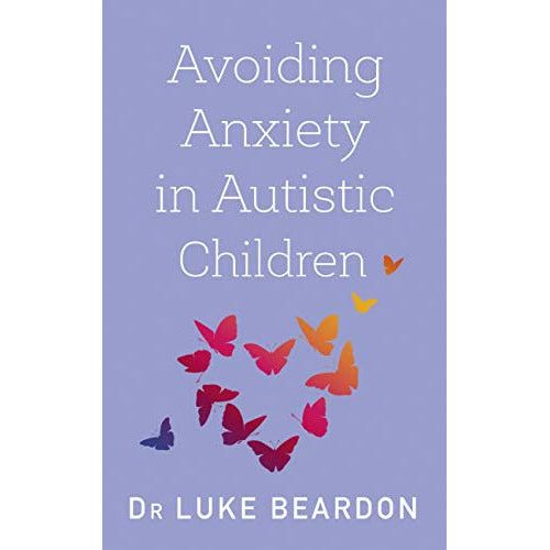 Avoiding Anxiety in Autistic Children: A Guide for Autistic Wellbeing (Overcoming Common Problems)