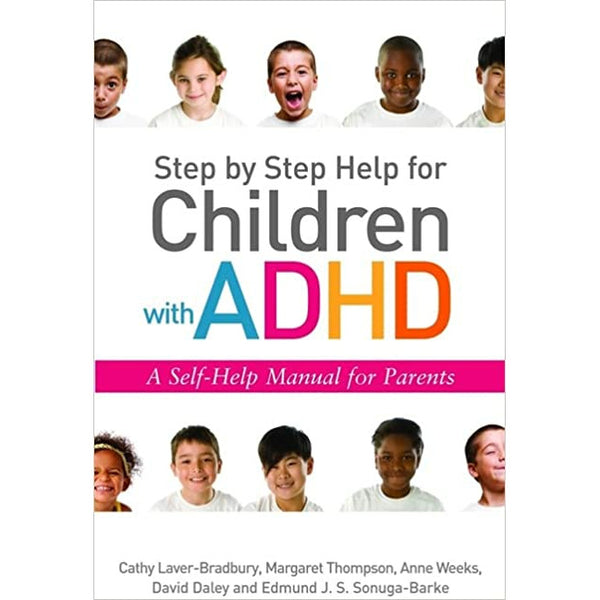 Step by Step Help for Children with ADHD: A Self-Help Manual for Parents by David Daley and Edmund J. S. Sonuga-Barke Cathy Laver-Bradbury, Margaret Thompson, Anne Weeks
