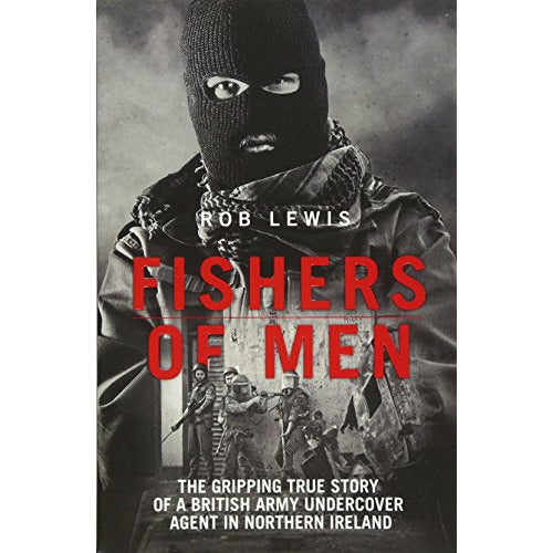 Fishers of Men - The Gripping True Story of a British Undercover Agent in Northern Ireland by Rob Lewis
