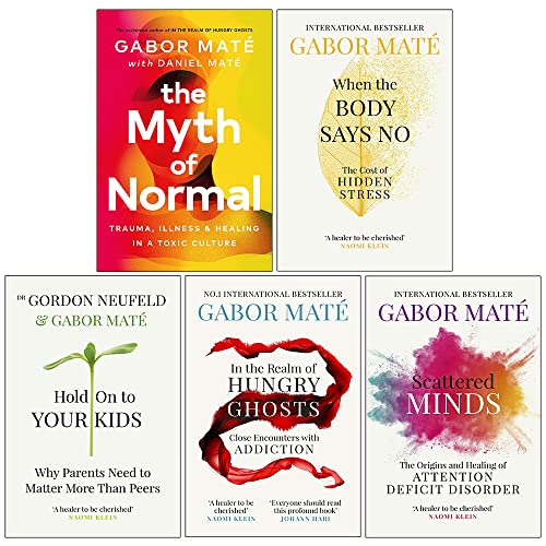Dr Gabor Maté 5 Books Collection Set (When the Body Says No, Hold on to Your Kids, In the Realm of Hungry Ghosts, Scattered Minds &amp; The Myth of Normal)