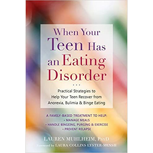 When Your Teen Has an Eating Disorder: Practical Strategies to Help Your Teen Recover from Anorexia, Bulimia, and Binge Eating by Lauren Muhlheim and Laura Collins
