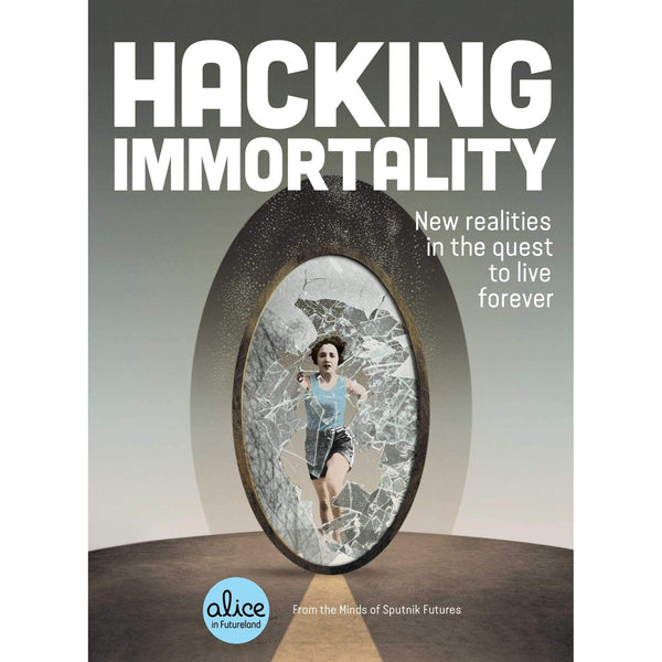 Hacking Immortality: New Realities in the Quest to Live Forever (Alice in Futureland) by Sputnik Futures