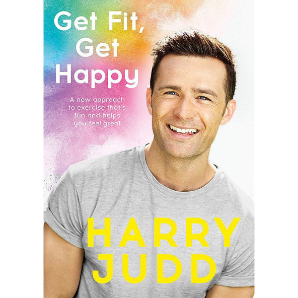 Get Fit, Get Happy: A new approach to exercise that&#39;s fun and helps you feel great by Harry Judd