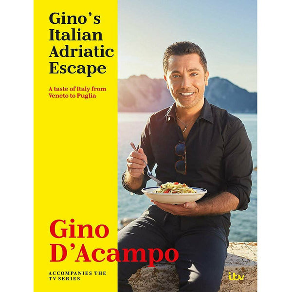 Gino&#39;s Italian Adriatic Escape: A taste of Italy from Veneto to Puglia by Gino D&#39;Acampo