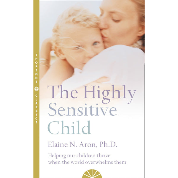 The Highly Sensitive Child: Helping our children thrive when the world overwhelms them