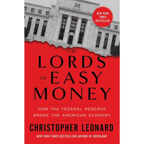 The Lords of Easy Money : How the Federal Reserve Broke the American Economy by Christopher Leonard