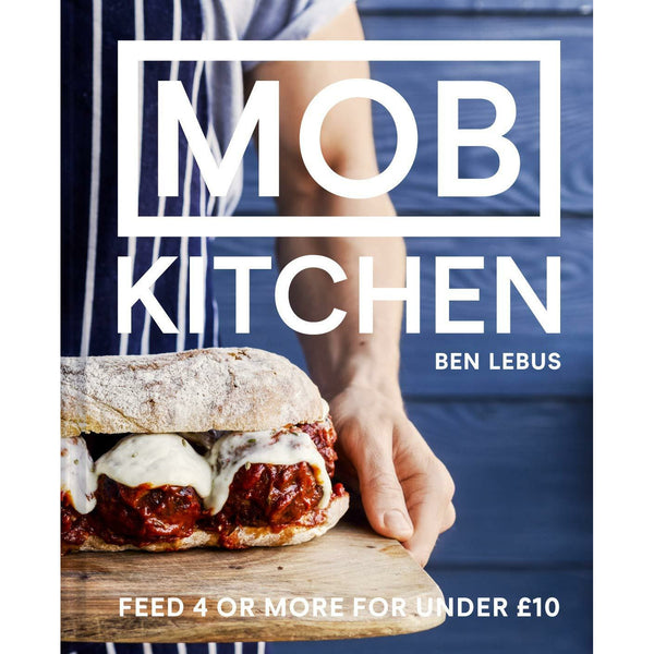 MOB Kitchen: Feed 4 or more for under £10 by Ben Lebus