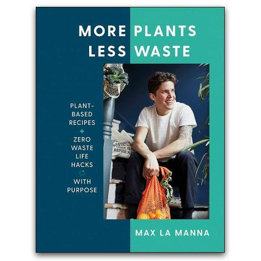 More Plants Less Waste: Plant-based Recipes + Zero Waste Life Hacks with Purpose by Max La Manna