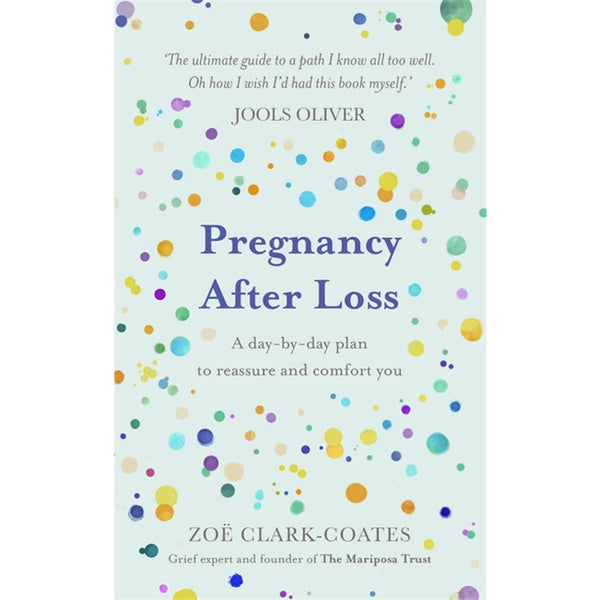 Pregnancy After Loss: A day-by-day plan to reassure and comfort you by Zoe Clark-Coates