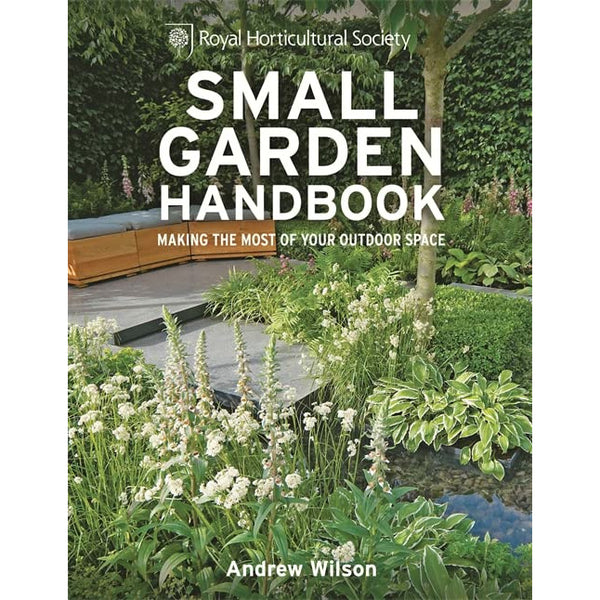 RHS Small Garden Handbook: Making the Most of Your Outdoor Space (Royal Horticultural Society Handbooks) by Andrew Wilson
