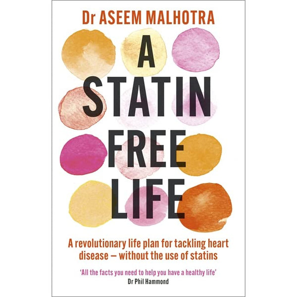 A Statin-Free Life: A revolutionary life plan for tackling heart disease – without the use of statins by Dr Aseem Malhotra