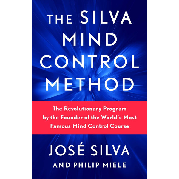 The Silva Mind Control Method: The Revolutionary Program by the Founder of the World's Most Famous Mind Control Course by Jose Silva & Philip Miele