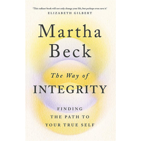 The Way of Integrity: Finding the path to your true self by Martha Beck
