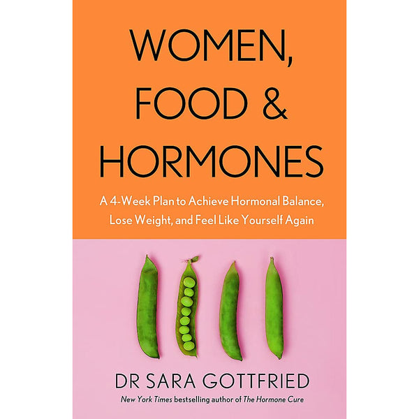 Women, Food and Hormones : A 4-Week Plan to Achieve Hormonal Balance, Lose Weight and Feel Like Yourself Again by Sara Gottfried
